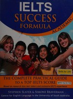 IELTS success formula academic : the complete practical guide to a top IELTS score / Stephen Slater & Simone Braverman.