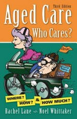 Aged care, who cares? : where? how? & how much? / Rachel Lane & Noel Whittaker.