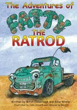 The adventures of Fatty the ratrod / written by Mitch Oxborough and Anne Winter ; illustrated by John Horvath and coloured by Glo Hill.