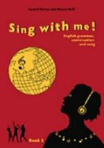 Sing with me! : English grammar, conversation and song. Carmel Davies and Sharon Duff ; [illustrator, George Diamandis ; editor, Jan Livingstone]. Book 2 /