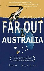 Far out Australia : from scratch in a hatch with tales and tips to rediscover the land / Rod Kluzki.