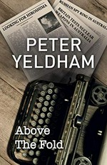 Above the fold : where the headlines are / Peter Yeldham.