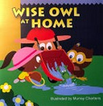 Wise Owl at home / written by Laurie, Jane, Kate and Emma Lawrence ; illustrated by Murray Charteris.