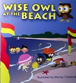 Wise Owl at the beach / written by Laurie, Jane, Kate and Emma Lawrence ; illustrated by Murray Charteris.