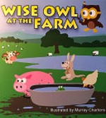 Wise Owl at the farm / written by Laurie, Jane, Kate and Emma Lawrence ; illustrated by Murray Charteris.