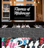 Flavours of Melbourne : over 90 restaurants, bars & hotels with their signature recipes / [editor in chief, Jonette George].