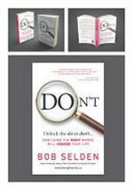 Don't : unlock the do in don't : how using the right words will change your life / Bob Selden.
