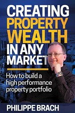 Creating property wealth in any market / Philippe Brach.
