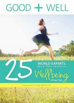 Good + well : 25 world experts share their secrets to wellbeing / by Gillian Fish.