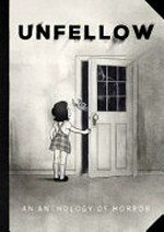 Unfellow : an anthology of horror / [stories and artwork, Tatiana Davidson, Dom Proust].