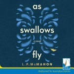 As swallows fly : a novel / L.P. McMahon ; narrated by Zenia Starr.