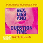 Sex, lies and question time : why the successes and struggles of women in Australia's parliament matter to us all / Kate Ellis ; narrated by Jo Van Es.