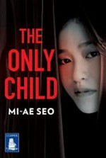 The only child / Mi-ae Seo ; translated by Yewon Jung.