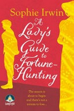 A lady's guide to fortune-hunting / Sophie Irwin.