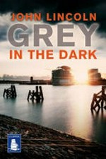 Grey in the dark / John Lincoln.