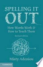 Spelling it out : how words work & how to teach them / Misty Adoniou.