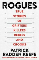 Rogues : true stories of grifters, killers, rebels and crooks / Patrick Radden Keefe.