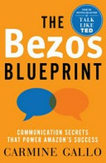 The Bezos blueprint : communication secrets that power Amazon's success / Carmine Gallo.
