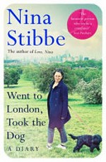 Went to London, took the dog : a diary / Nina Stibbe.