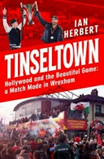 Tinseltown : Hollywood and the beautiful game : a match made in Wrexham / Ian Herbert.