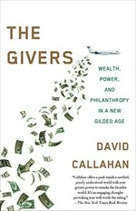 The givers : wealth, power, and philanthropy in a new gilded age / David Callahan.