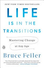Life is in the transitions : mastering change at any age / Bruce Feiler.