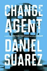 Change agent : a novel / Daniel Suarez.