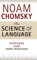The science of language : interviews with James McGilvray / Noam Chomsky ; compiled by James McGilvray.