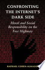 Confronting the Internet's dark side : moral and social responsibility on the free highway / Raphael Cohen-Almagor.