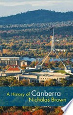 A history of Canberra / Nicholas Brown.