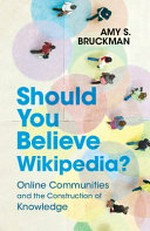 Should, you believe Wikipedia? : online communities and the construction of knowledge / Amy S. Bruckman.