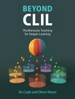 Beyond CLIL : pluriliteracies teaching for deeper learning / Do Coyle, University of Edinburgh ; Oliver Meyer, Johannes Gutenberg Universität Mainz, Germany.