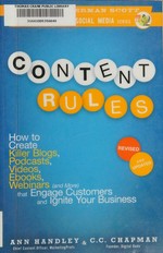 Content rules : how to create killer blogs, podcasts, videos, Ebooks, webinars (and more) that engage customers and ignite your business / Ann Handley, C. C. Chapman.
