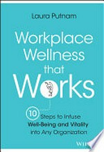 Workplace wellness that works : 10 steps to infuse well-being and vitality into any organization / Laura Putnam.