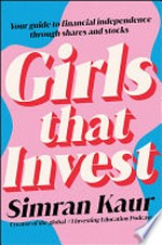 Girls that invest : your guide to financial independence through stocks and shares / Simran Kaur.