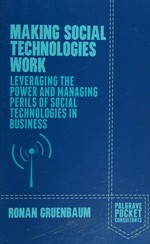 Making social technologies work : leveraging the power and managing perils of social technologies in business / Ronan Gruenbaum.