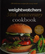 WeightWatchers 50th anniversary cookbook : 280 delicious recipes for every meal.
