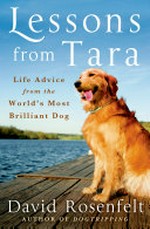 Lessons from Tara : life advice from the world's most brilliant dog / David Rosenfelt.