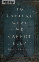 To capture what we cannot keep / Beatrice Colin.