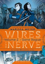 Wires and nerve. Marissa Meyer ; art by Stephen Gilpin ; based on art by Doug Holgate. Volume 2, Gone rogue /