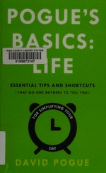 Pogue's basics : life : essential tips and shortcuts (that no one bothers to tell you) for simplifying your day / David Pogue.