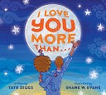 I love you more than ... / written by Taye Diggs ; illustrated by Shane W. Evans.
