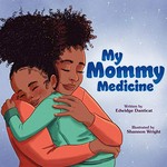 My mommy medicine / written by Edwidge Danticat ; illustrated by Shannon Wright.