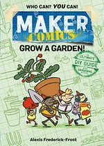 Maker comics. Alexis Frederick-Frost. Grow a garden! /