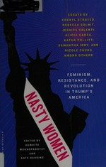Nasty women : feminism, resistance, and revolution in Trump's America / edited by Samhita Mukhopadhyay and Kate Harding.
