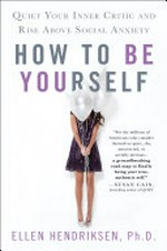 How to be yourself : quiet your inner critic and rise above social anxiety / Ellen Hendriksen, Ph.D..
