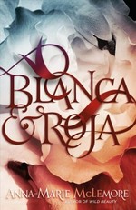 Blanca & Roja / Anna-Marie McLemore.