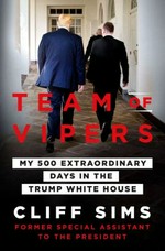 Team of vipers : my 500 extraordinary days in the Trump White House / Cliff Sims.