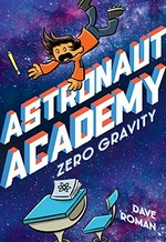 Astronaut Academy. written and illustrated by Dave Roman ; with color by Emmy Hernandez. [1], Zero gravity /