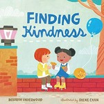 Finding kindness / Deborah Underwood ; illustrated by Irene Chan.